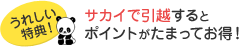 うれしい特典！サカイで引越するとポイントがたまってお得！