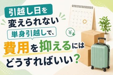 引越し日を変えられない単身引越しで、費用を抑えるにはどうすればいい？
